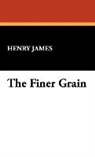 Henry James, Henry Jr. James - The Finer Grain