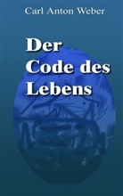 Carl A Weber, Carl A. Weber, Carl Anton Weber - Der Code des Lebens