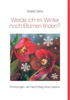 Brigitte Cleve - Werde ich im Winter noch Blumen finden?
