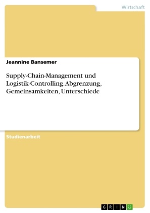 Jeannine Bansemer - Supply-Chain-Management und Logistik-Controlling: Abgrenzung, Gemeinsamkeiten, Unterschiede