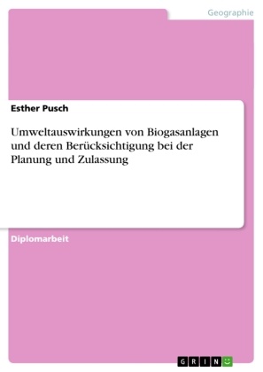 Esther Pusch - Umweltauswirkungen von Biogasanlagen und deren Berücksichtigung bei der Planung und Zulassung