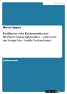 Martin Cüppers - Kauffrauen oder Kaufmannsfrauen? Weibliche Handelsaktivitäten - untersucht am Beispiel der Familie Veckinchusen