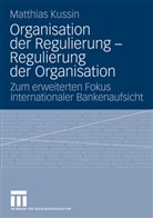 Matthias Kussin - Organisation der Regulierung - Regulierung der Organisation