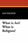 Leo Tolstoy, Leo Nikolayevich Tolstoy - What Is Art? What Is Religion?