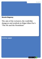 Renate Bagossy - The aim of the torturers, the tomb-like dungeon and symbols in Edgar Allan Poe's "The Pit and the Pendulum"