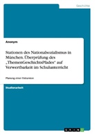Anonym - Stationen des Nationalsozialismus in München. Überprüfung des "ThemenGeschichtsPfades" auf Verwertbarkeit im Schulunterricht