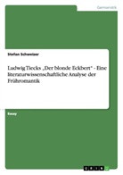 Stefan Schweizer - Ludwig Tiecks "Der blonde Eckbert" - Eine literaturwissenschaftliche Analyse der Frühromantik