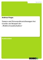 Andreas Fingas - Namen und Personenbezeichnungen bei Goethe am Beispiel der "Wahlverwandtschaften"