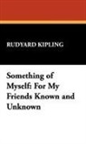 Rudyard Kipling - Something of Myself: For My Friends Know
