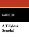 J. M. Barrie, James Matthew Barrie, J. M. Barrie J. M., Barrie. J.m. - A Tillyloss Scandal