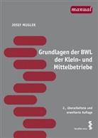 Josef Mugler - Grundlagen der BWL der Klein- und Mittelbetriebe