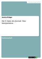Jessica Krüger - Die 6. Satire des Juvenal - Eine Interpretation