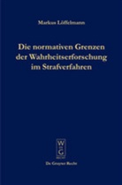 Markus Löffelmann - Die normativen Grenzen der Wahrheitserforschung im Strafverfahren