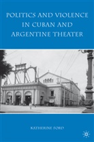 K Ford, K. Ford, Katherine Ford - Politics and Violence in Cuban and Argentine Theater
