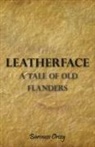 Baroness Orczy, Baroness Emmuska Orczy, Emmuska Orczy, Emmuska Baroness Orczy - Leatherface; a Tale of Old Flanders