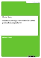 Stefanie Berzl, Sabrina Rixler - The effect of foreign subcontractors on the german building industry