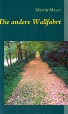 Martin Mayer - Die andere Wallfahrt