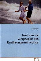Julia Becker, Becker Julia - Senioren als Zielgruppe des Ernährungsmarketings