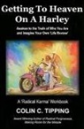 Colin Tipping, Colin C. Tipping - Getting to Heaven on a Harley: A 'Radical Karma' Workbook