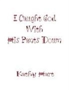 Kathy Hart - I Caught God with His Pants Down