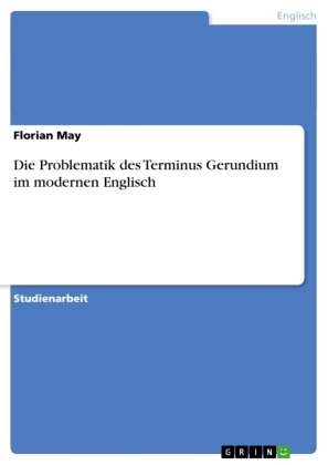 Florian May - Die Problematik des Terminus Gerundium im modernen Englisch
