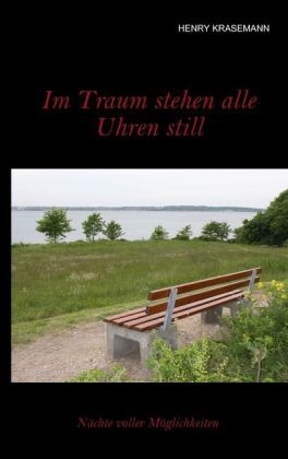 Henry Krasemann - Im Traum stehen alle Uhren still - Nächte voller Möglichkeiten