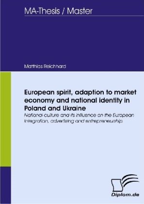 Matthias Reichhard - European spirit, adaption to market economy and national identity in Poland and Ukraine - National culture and its influence on the European Integration, advertising and entrepreneurship