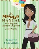 Kimberly Seals Allers, Kimberly Seals-Allers - The Mocha Manual to Turning Your Passion into Profit