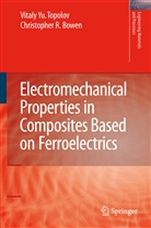 Christopher R. Bowen, Christopher Rhys Bowen, Vitaly Y. Topolov, Vitaly Yu. Topolov, Vitaly Yuryevic Topolov, Vitaly Yuryevich Topolov - Electromechanical Properties in Composites Based on Ferroelectrics