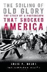 Louis P. Masur - The Soiling of Old Glory