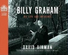 David Aikman, Bob Souer - Billy Graham: His Life and Influence (Audio book)