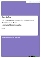 Hugo Wehrle - Die vorletzten Geheimnisse der Vierecke, Pyramiden und des Unendlichdimensionalen