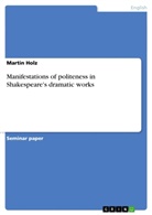 Martin Holz - Manifestations of politeness in Shakespeare's dramatic works