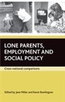 Jane Millar, Karen Rowlingson, Jane Millar, Jane (Department of Social and Policy Sciences Millar, Karen Rowlingson, Karen (Institute of Applied Social Studies Rowlingson - Lone parents, employment and social policy