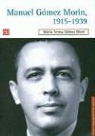 Maria Teresa Gomez Mont - Manuel Gomez Morin, 1915-1939: La Raiz y La Simiente de Un Proyecto Nacional