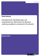 Claas Hanson - Schöpferische Musiktherapie mit traumatisierten Menschen im Kontext anthroposophisch orientierter Psychiatrie