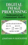 J M Blackledge, J. M. Blackledge, Jonathan M. Blackledge, J M Blackledge, Jonathan M. Blackledge - Digital Image Processing