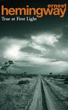Ernest Hemingway - True at First Light