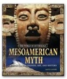 Anita Ganeri - Mesoamerican Myth: A Treasury of Central American Legends, Art,