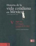 Jess Mar-A Cortina Izeta, Aurelio de Los Reyes - Historia de La Vida Cotidiana En Mexico: Tomo V: Volumen 2. Siglo XX. La Imagen, Espejo de La Vida?