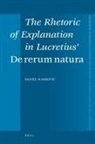 Markovic, D. Markovic, Daniel Markovic - The Rhetoric of Explanation in Lucretius' De Rerum Natura
