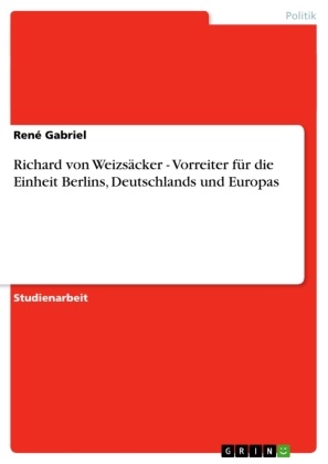 René Gabriel - Richard von Weizsäcker - Vorreiter für die Einheit Berlins, Deutschlands und Europas