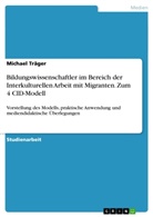 Michael Träger - Bildungswissenschaftler im Bereich der Interkulturellen Arbeit mit Migranten. Zum 4 CID-Modell