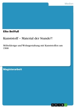 Elke Beilfuss - Kunststoff - Material der Stunde?! Möbeldesign und Wohngestaltung mit Kunststoffen um 1968