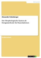 Alexander Erdenberger - Der Morphologische Kasten als Designmethode für Pauschalreisen