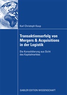 Christoph Kaup, Karl Chr. Kaup, Karl Christoph Kaup - Der Transaktionserfolg von Mergers & Acquisitions in der Logistik