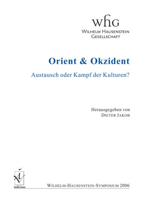 Dieter Jakob - Orient & Okzident - Austausch oder Kampf der Kulturen?. Wilhelm-Hausenstein-Symposium 2006