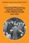 Phyllis Mack Crew - Calvinist Preaching and Iconoclasm in the Netherlands 1544-1569