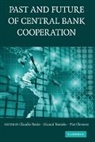 Claudio Borio, Piet Clement, Gianni Toniolo - The Past and Future of Central Bank Cooperation