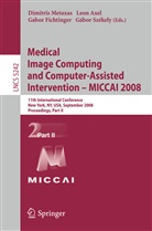 Leo Axel, Leon Axel, Gabor Fichtinger, Gabor Fichtinger et al, Dimitris Metaxas, Gabor Szekely - Medical Image Computing and Computer-Assisted Intervention - MICCAI 2008